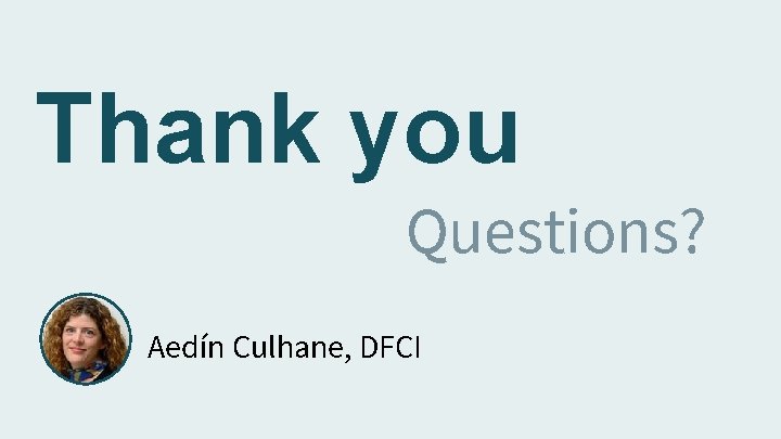 Thank you Questions? Aedín Culhane, DFCI 