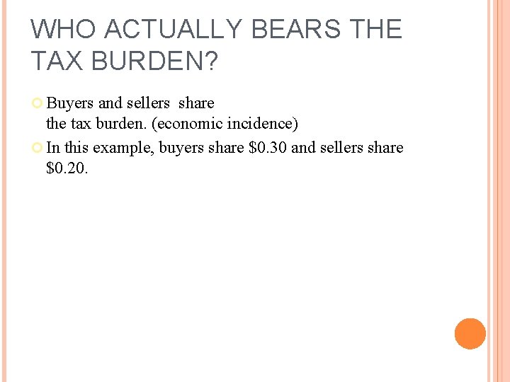 WHO ACTUALLY BEARS THE TAX BURDEN? Buyers and sellers share the tax burden. (economic