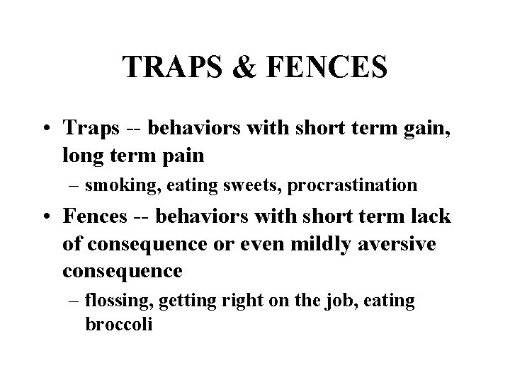 TRAPS & FENCES • Traps -- behaviors with short term gain, long term pain