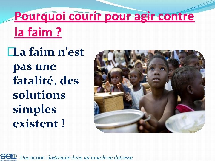 Pourquoi courir pour agir contre la faim ? �La faim n’est pas une fatalité,