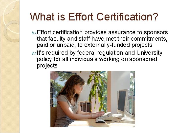 What is Effort Certification? Effort certification provides assurance to sponsors that faculty and staff