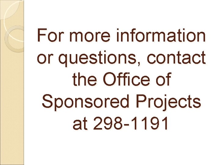 For more information or questions, contact the Office of Sponsored Projects at 298 -1191