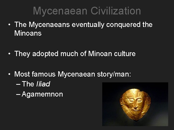 Mycenaean Civilization • The Mycenaeans eventually conquered the Minoans • They adopted much of