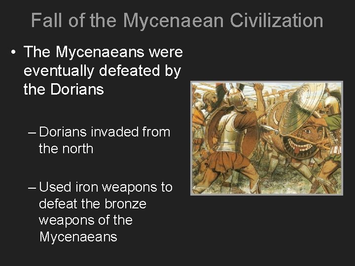 Fall of the Mycenaean Civilization • The Mycenaeans were eventually defeated by the Dorians