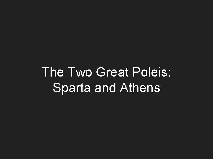 The Two Great Poleis: Sparta and Athens 