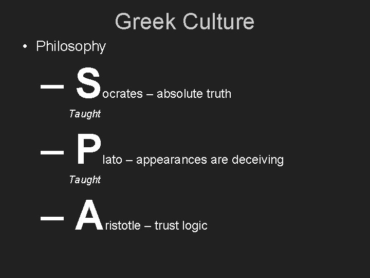 Greek Culture • Philosophy –S ocrates – absolute truth Taught –P lato – appearances