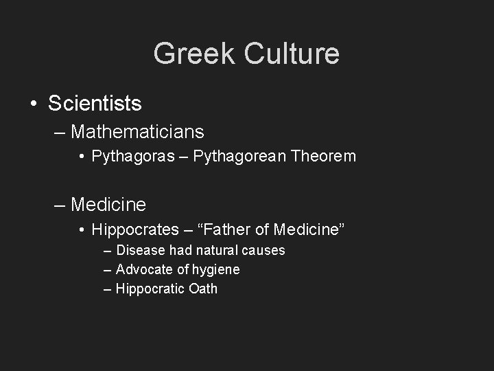 Greek Culture • Scientists – Mathematicians • Pythagoras – Pythagorean Theorem – Medicine •