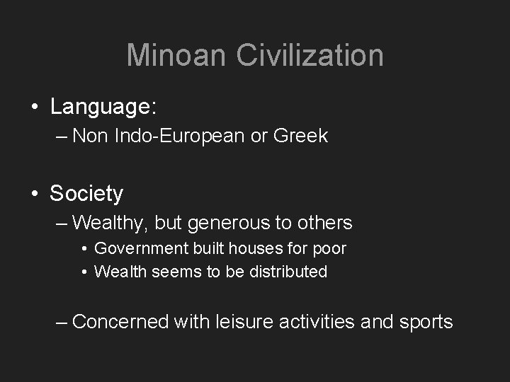 Minoan Civilization • Language: – Non Indo-European or Greek • Society – Wealthy, but