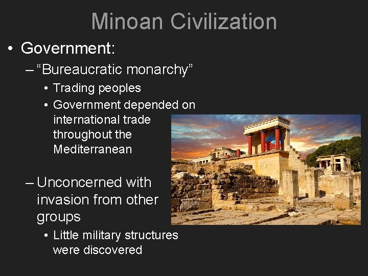 Minoan Civilization • Government: – “Bureaucratic monarchy” • Trading peoples • Government depended on