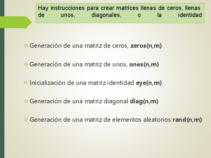 Hay instrucciones para crear matrices llenas de ceros, llenas de unos, diagonales, o la