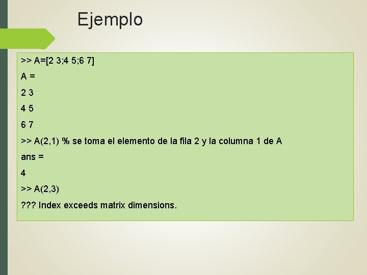 Ejemplo >> A=[2 3; 4 5; 6 7] A= 23 45 67 >> A(2,