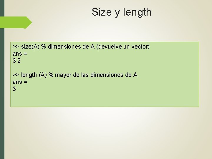 Size y length >> size(A) % dimensiones de A (devuelve un vector) ans =