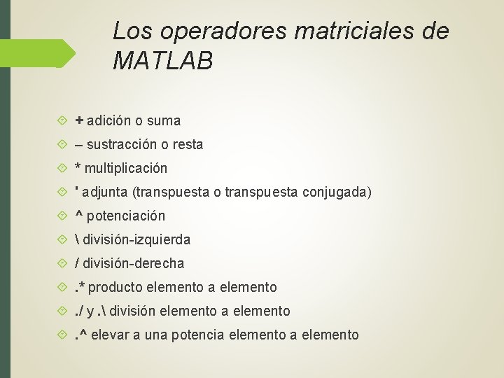 Los operadores matriciales de MATLAB + adición o suma – sustracción o resta *