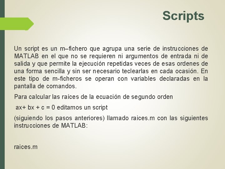 Scripts Un script es un m–fichero que agrupa una serie de instrucciones de MATLAB