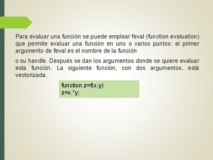 Para evaluar una función se puede emplear feval (function evaluation) que permite evaluar una