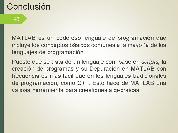 Conclusión 43 MATLAB es un poderoso lenguaje de programación que incluye los conceptos básicos