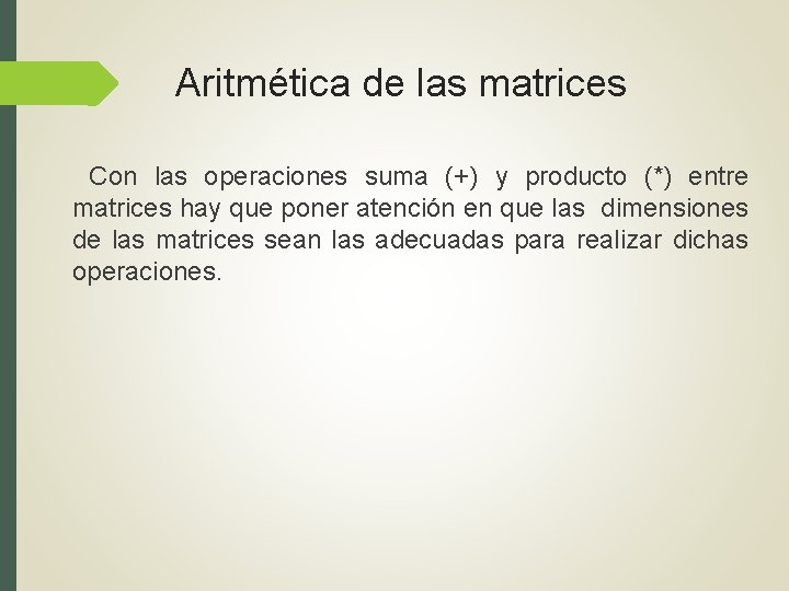 Aritmética de las matrices Con las operaciones suma (+) y producto (*) entre matrices