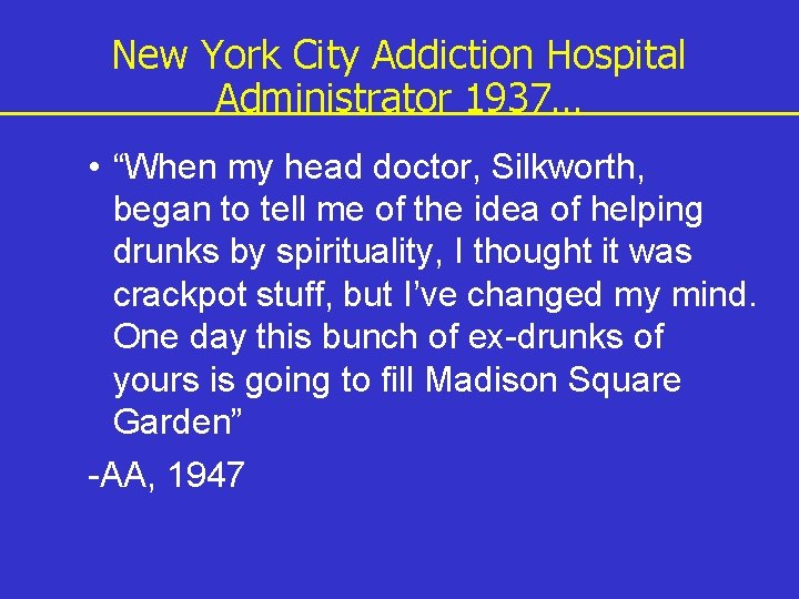 New York City Addiction Hospital Administrator 1937… • “When my head doctor, Silkworth, began