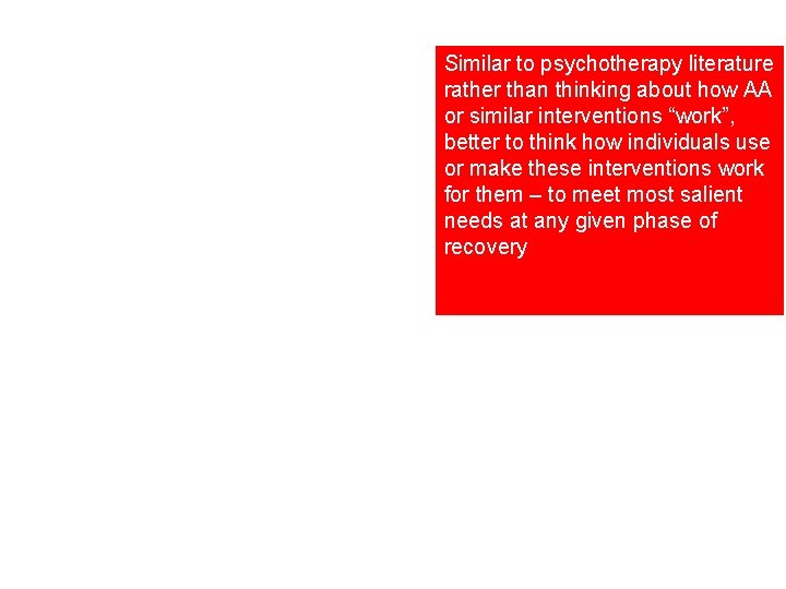 Similar to psychotherapy literature rather than thinking about how AA or similar interventions “work”,
