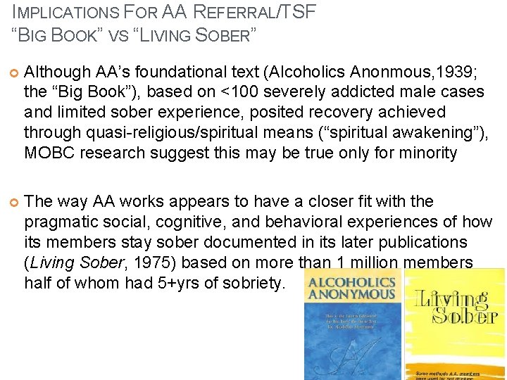 IMPLICATIONS FOR AA REFERRAL/TSF “BIG BOOK” VS “LIVING SOBER” Although AA’s foundational text (Alcoholics