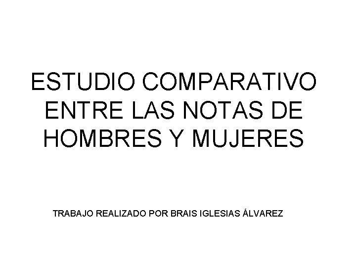 ESTUDIO COMPARATIVO ENTRE LAS NOTAS DE HOMBRES Y MUJERES TRABAJO REALIZADO POR BRAIS IGLESIAS