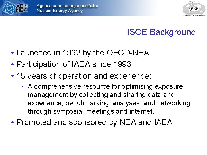 ISOE Background • Launched in 1992 by the OECD-NEA • Participation of IAEA since