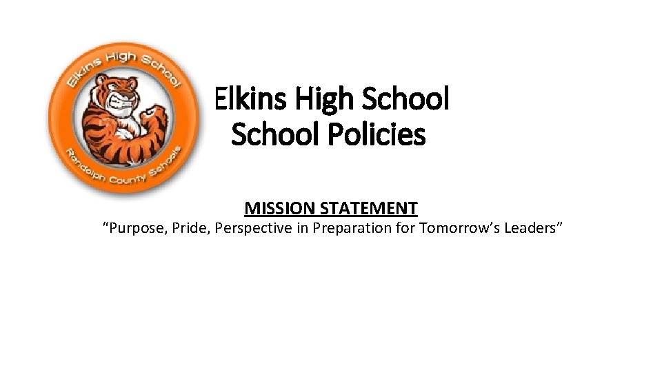 Elkins High School Policies MISSION STATEMENT “Purpose, Pride, Perspective in Preparation for Tomorrow’s Leaders”