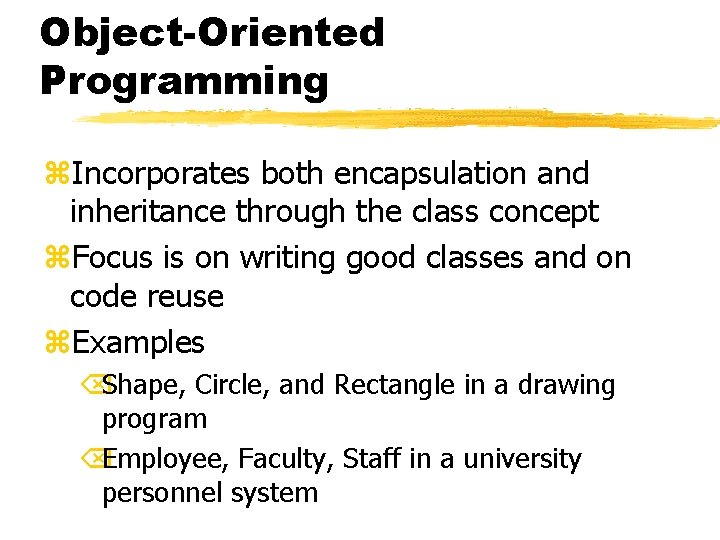 Object-Oriented Programming z. Incorporates both encapsulation and inheritance through the class concept z. Focus