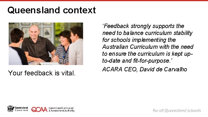 Queensland context Your feedback is vital. ‘Feedback strongly supports the need to balance curriculum