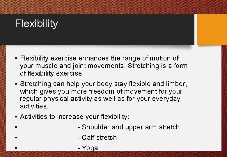 Flexibility • Flexibility exercise enhances the range of motion of your muscle and joint