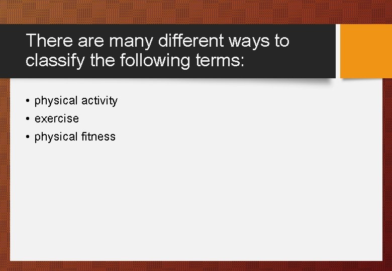 There are many different ways to classify the following terms: • physical activity •