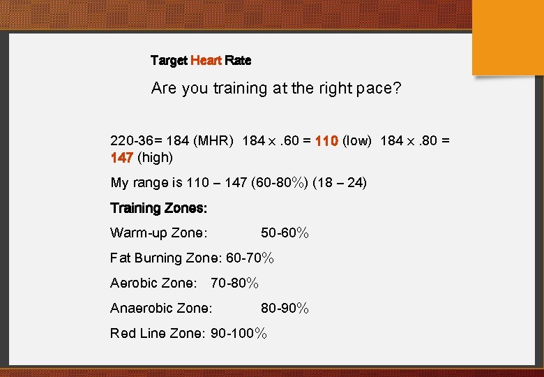 Target Heart Rate Are you training at the right pace? 220 -36= 184 (MHR)