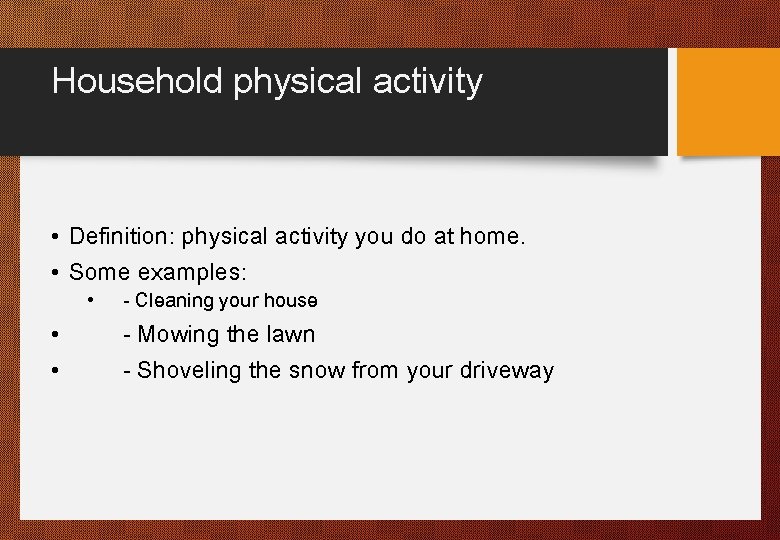 Household physical activity • Definition: physical activity you do at home. • Some examples:
