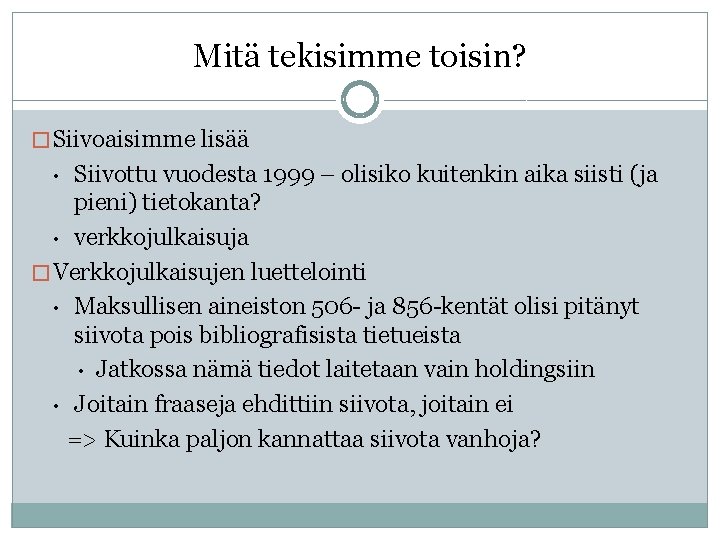 Mitä tekisimme toisin? � Siivoaisimme lisää Siivottu vuodesta 1999 – olisiko kuitenkin aika siisti