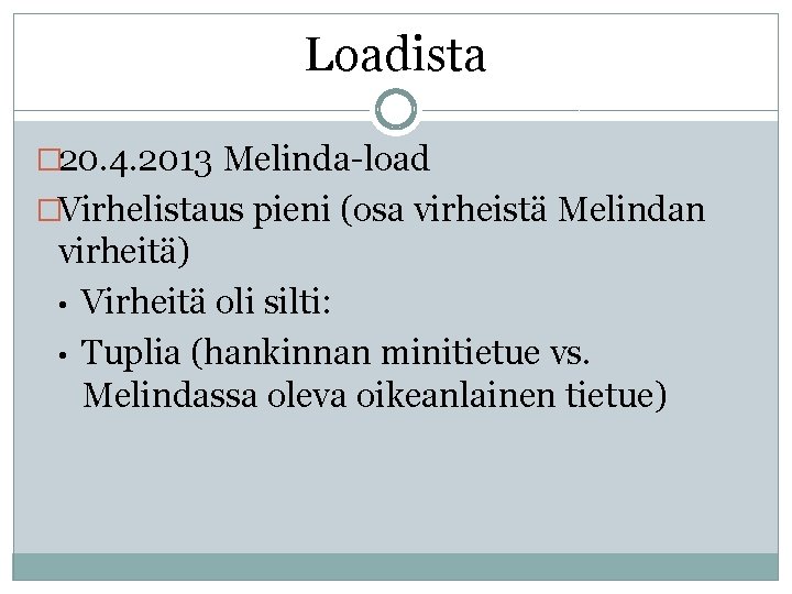 Loadista � 20. 4. 2013 Melinda-load �Virhelistaus pieni (osa virheistä Melindan virheitä) • Virheitä