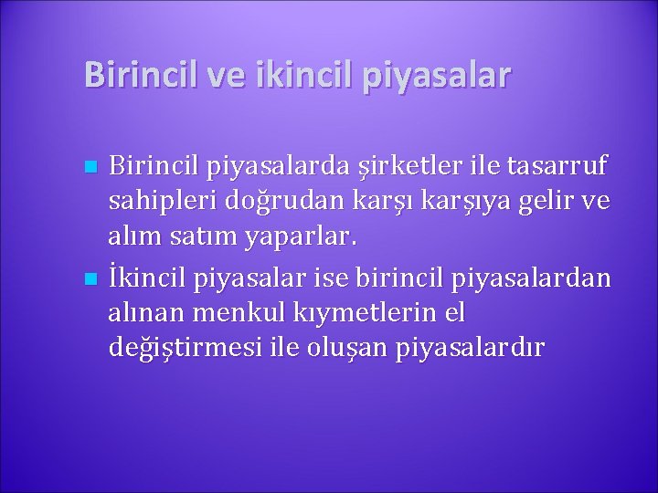 Birincil ve ikincil piyasalar Birincil piyasalarda şirketler ile tasarruf sahipleri doğrudan karşıya gelir ve