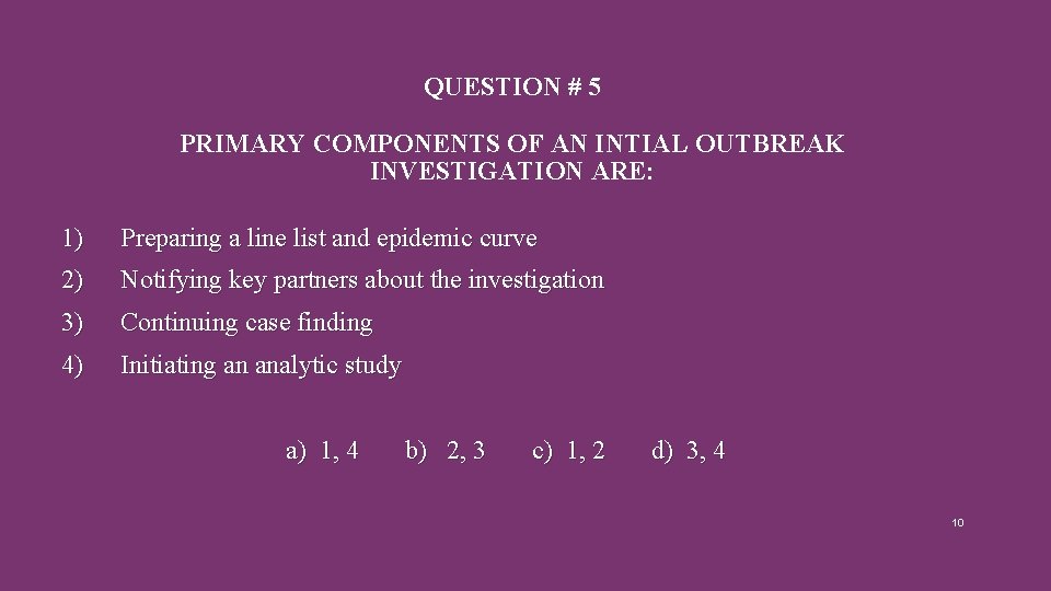 QUESTION # 5 PRIMARY COMPONENTS OF AN INTIAL OUTBREAK INVESTIGATION ARE: 1) Preparing a