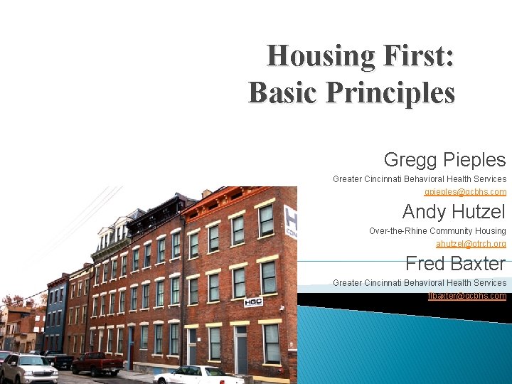 Housing First: Basic Principles Gregg Pieples Greater Cincinnati Behavioral Health Services gpieples@gcbhs. com Andy