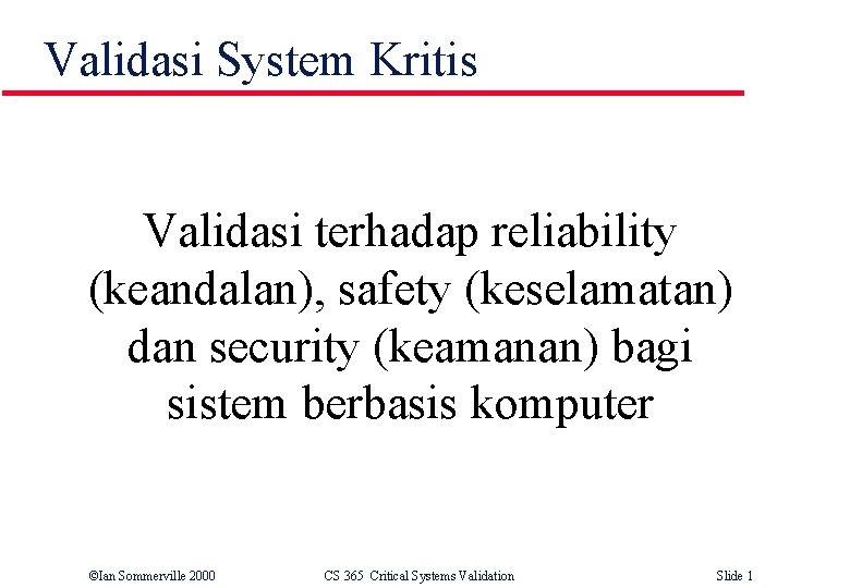 Validasi System Kritis Validasi terhadap reliability (keandalan), safety (keselamatan) dan security (keamanan) bagi sistem