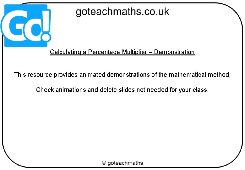 Calculating a Percentage Multiplier – Demonstration This resource provides animated demonstrations of the mathematical