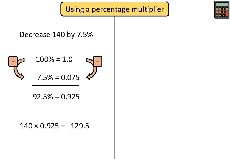 Using a percentage multiplier Decrease 140 by 7. 5% − 100% = 1. 0