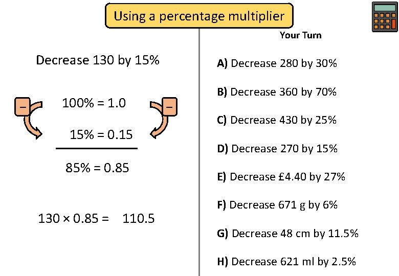 Using a percentage multiplier Your Turn Decrease 130 by 15% − 100% = 1.