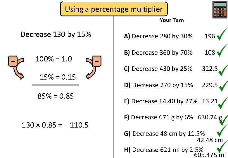 Using a percentage multiplier Your Turn Decrease 130 by 15% − 100% = 1.