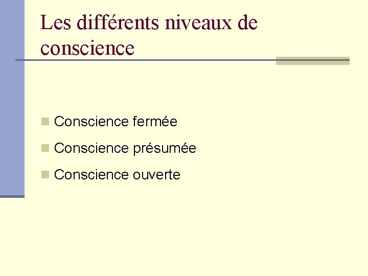 Les différents niveaux de conscience n Conscience fermée n Conscience présumée n Conscience ouverte