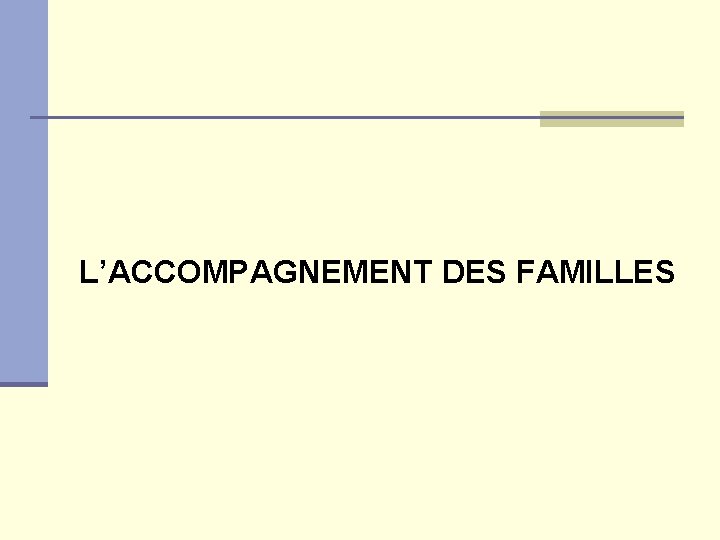 L’ACCOMPAGNEMENT DES FAMILLES 