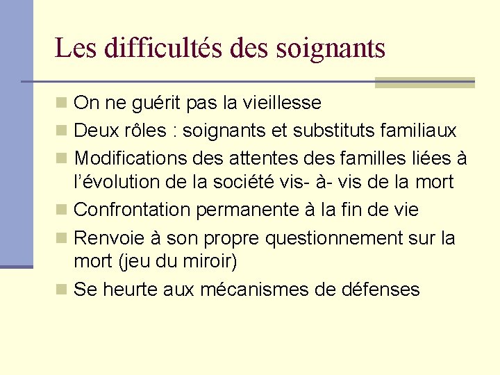 Les difficultés des soignants n On ne guérit pas la vieillesse n Deux rôles