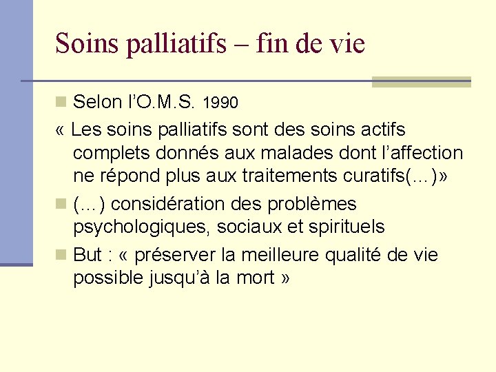 Soins palliatifs – fin de vie n Selon l’O. M. S. 1990 « Les