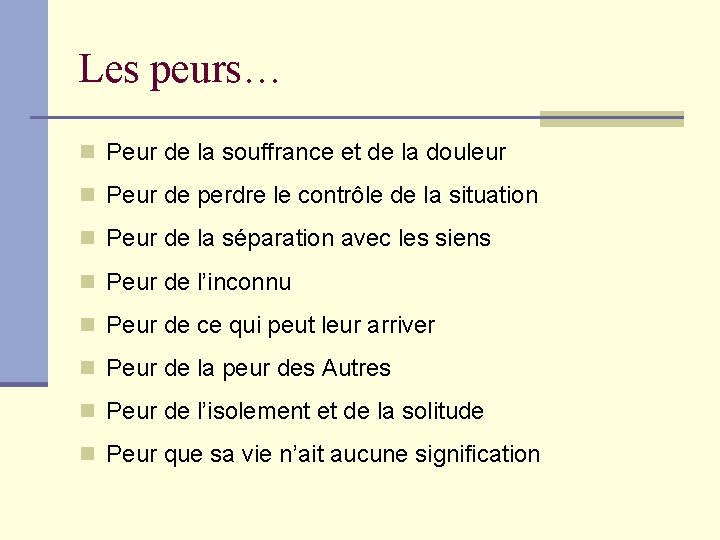 Les peurs… n Peur de la souffrance et de la douleur n Peur de