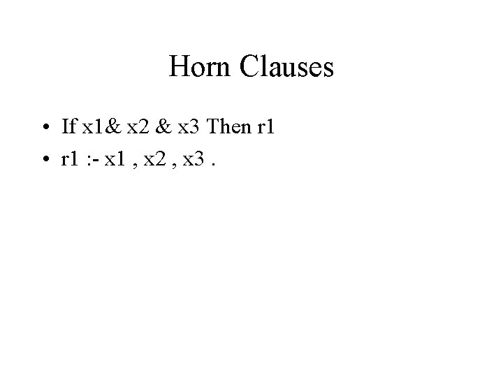 Horn Clauses • If x 1& x 2 & x 3 Then r 1
