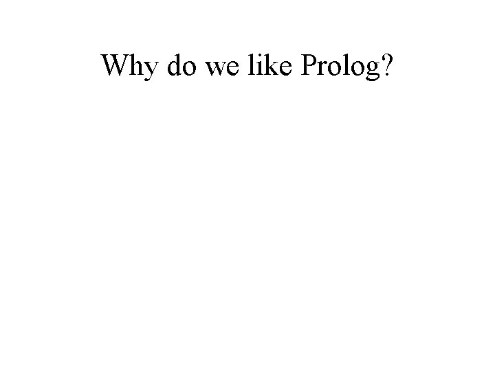 Why do we like Prolog? 